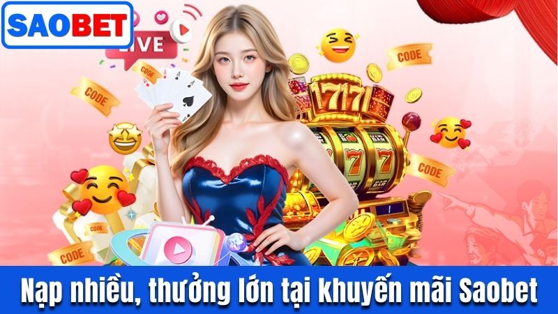 TOP KHUYẾN MÃI SAOBET DỄ THAM GIA, DỄ NHẬN THƯỞNG NHẤT 6 NẠP NHIỀU, THƯỞNG LỚN KHÔNG THỂ BỎ QUA TẠI KHUYẾN MÃI SAOBET