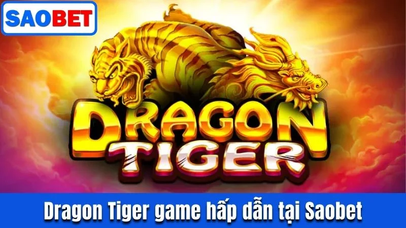 DRAGON TIGER SAOBET – CÀNG CHƠI CÀNG CUỐN, THƯỞNG CÀNG TO 8 DRAGON TIGER SAOBET GAME BÀI NÊN TRẢI NGHIỆM NĂM 2025